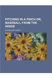 Pitching in a Pinch Or, Baseball from the Inside