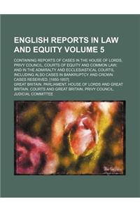 English Reports in Law and Equity Volume 5; Containing Reports of Cases in the House of Lords, Privy Council, Courts of Equity and Common Law and in t