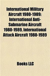 International Military Aircraft 1980-1989: International Anti-Submarine Aircraft 1980-1989, International Attack Aircraft 1980-1989