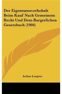 Der Eigentumsvorbehalt Beim Kauf Nach Gemeinem Recht Und Dem Burgerlichen Gesetzbuch (1904)