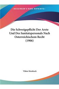 Die Schweigepflicht Der Arzte Und Des Sanitatspersonals Nach Osterreichischem Recht (1906)