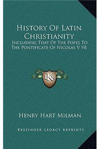 History of Latin Christianity: Including That of the Popes to the Pontificate of Nicolas V V8