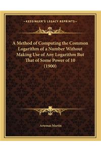 Method of Computing the Common Logarithm of a Number Without Making Use of Any Logarithm But That of Some Power of 10 (1900)