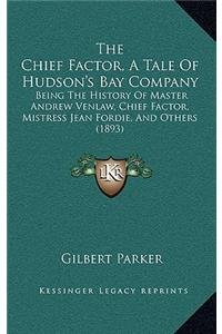 The Chief Factor, A Tale Of Hudson's Bay Company