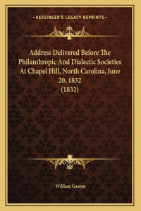 Address Delivered Before The Philanthropic And Dialectic Societies At Chapel Hill, North Carolina, June 20, 1832 (1832)