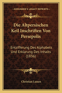 Altpersischen Keil Inschriften Von Persepolis: Entzifferung Des Alphabets Und Erklarung Des Inhalts (1836)