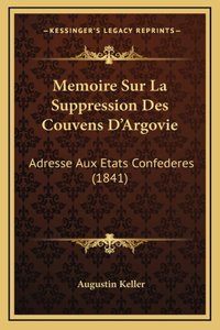 Memoire Sur La Suppression Des Couvens D'Argovie