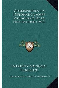 Correspondencia Diplomatica Sobre Violaciones De La Neutralidad (1902)