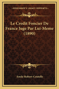 Le Credit Foncier de France Juge Par Lui-Meme (1890)