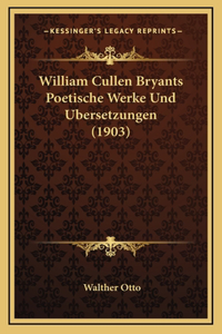William Cullen Bryants Poetische Werke Und Ubersetzungen (1903)