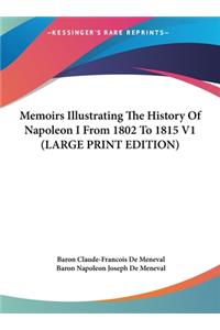 Memoirs Illustrating The History Of Napoleon I From 1802 To 1815 V1 (LARGE PRINT EDITION)