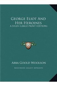George Eliot and Her Heroines