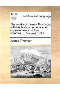 The Works of James Thomson, with His Last Corrections and Improvements. in Four Volumes. ... Volume 1 of 4
