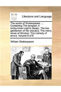 The Works of Shakespeare. ... Containing the Tempest. a Midsummer-Night's Dream. the Two Gentlemen of Ver Ona [Sic]. the Merry Wives of Windsor. the Comedy of Errors. Volume 6 of 9