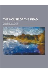 The House of the Dead; A Novel in Two Parts