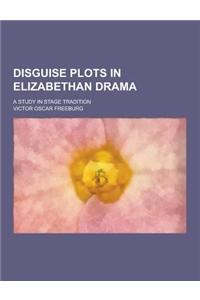 Disguise Plots in Elizabethan Drama; A Study in Stage Tradition