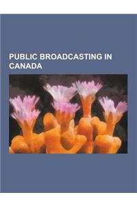 Public Broadcasting in Canada: Canadian Broadcasting Corporation, Canadian Radio Broadcasting Commission, Canadian Community Channels, Community Radi