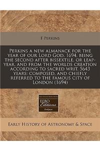 Perkins a New Almanack for the Year of Our Lord God, 1694, Being the Second After Bissextile, or Leap-Year, and from the Worlds Creation According to Sacred Writ, 5643 Years