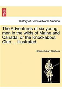 Adventures of Six Young Men in the Wilds of Maine and Canada; Or the Knockabout Club ... Illustrated.