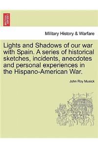 Lights and Shadows of Our War with Spain. a Series of Historical Sketches, Incidents, Anecdotes and Personal Experiences in the Hispano-American War.