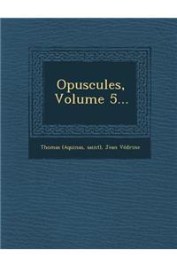 Opuscules, Volume 5...