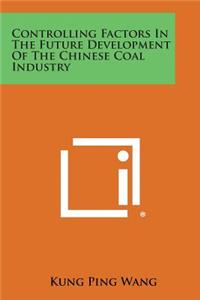 Controlling Factors in the Future Development of the Chinese Coal Industry