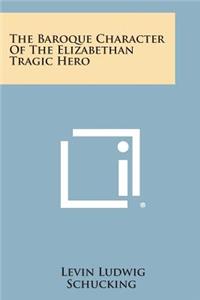 The Baroque Character of the Elizabethan Tragic Hero