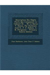 Description Des Objets D'Arts Qui Composent Le Cabinet de ... M. Le Baron V. Denon, Par Duchesne Aine (L. J. J. DuBois, A. N. Perignon). - Primary Sou