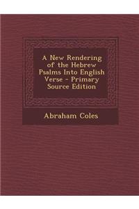 New Rendering of the Hebrew Psalms Into English Verse