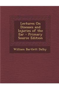 Lectures on Diseases and Injuries of the Ear
