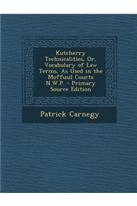 Kutcherry Technicalities, Or, Vocabulary of Law Terms, as Used in the Moffusil Courts N.W.P.