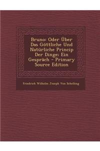 Bruno: Oder Uber Das Gottliche Und Naturliche Princip Der Dinge; Ein Gesprach (Primary Source)