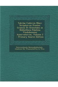Tabvlae Codicvm Manv Scriptorvm Praeter Graecos Et Orientales in Bibliotheca Palatina Vindobonensi Asservatorvm, Volume 2