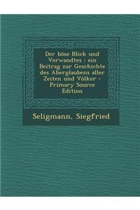 Der Bose Blick Und Verwandtes: Ein Beitrag Zur Geschichte Des Aberglaubens Aller Zeiten Und Volker