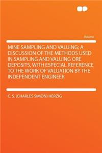 Mine Sampling and Valuing; A Discussion of the Methods Used in Sampling and Valuing Ore Deposits, with Especial Reference to the Work of Valuation by the Independent Engineer