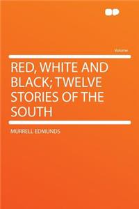 Red, White and Black; Twelve Stories of the South