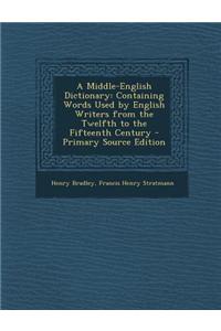 A Middle-English Dictionary: Containing Words Used by English Writers from the Twelfth to the Fifteenth Century - Primary Source Edition