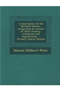 A Description of the Shetland Islands: Comprising an Account of Their Scenery, Antiquities and Superstitions