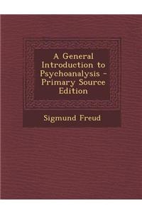 A General Introduction to Psychoanalysis - Primary Source Edition