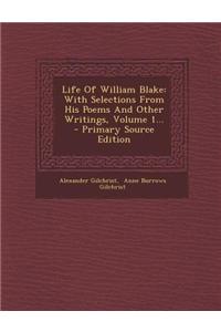 Life of William Blake: With Selections from His Poems and Other Writings, Volume 1...