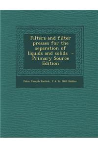 Filters and Filter Presses for the Separation of Liquids and Solids - Primary Source Edition