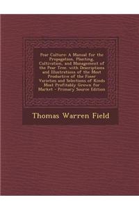 Pear Culture: A Manual for the Propagation, Planting, Cultivation, and Management of the Pear Tree. with Descriptions and Illustrati