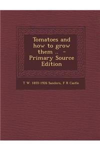 Tomatoes and How to Grow Them .. - Primary Source Edition