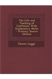 The Life and Teaching of Confucius: With Explanatory Notes - Primary Source Edition
