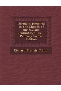 Sermons Preached in the Church of Our Saviour, Jenkintown, Pa. - Primary Source Edition