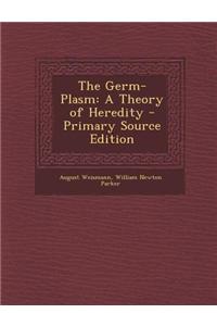 The Germ-Plasm: A Theory of Heredity - Primary Source Edition