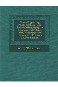Photo-Engraving, Photo-Etching, and Photo-Lithography in Line and Half-Tone