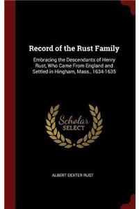 Record of the Rust Family: Embracing the Descendants of Henry Rust, Who Came From England and Settled in Hingham, Mass., 1634-1635