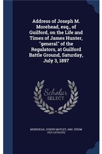 Address of Joseph M. Morehead, esq., of Guilford, on the Life and Times of James Hunter, 