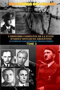 Tome 3. L'HISTOIRE COMPLETE DE LA FUITE D'ADOLF HITLER EN ARGENTINE